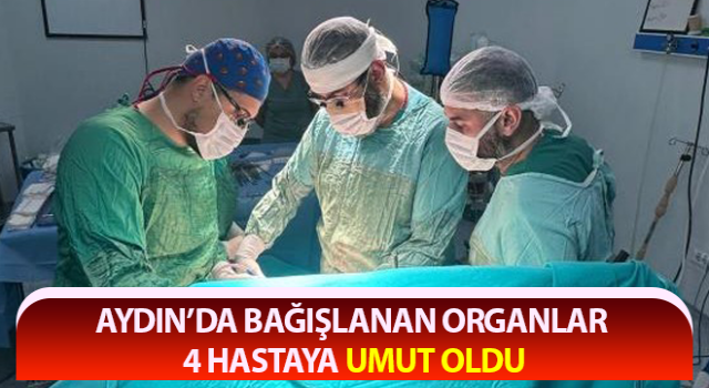 Bağışlanan organlar 4 hastaya umut oldu