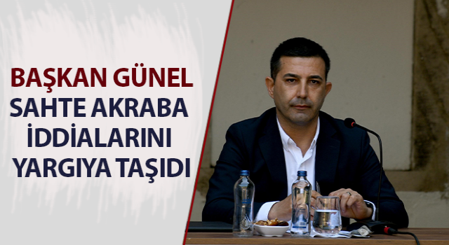 Başkan Günel, sahte akraba iddialarını yargıya taşıdı