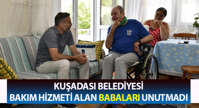 Kuşadası Belediyesi, bakım hizmeti alan babaları unutmadı