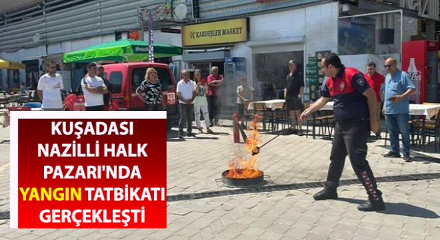 Nazilli Halk Pazarı'nda yangın tatbikatı