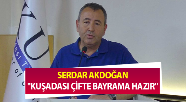 Serdar Akdoğan: "Kuşadası çifte bayrama hazır"