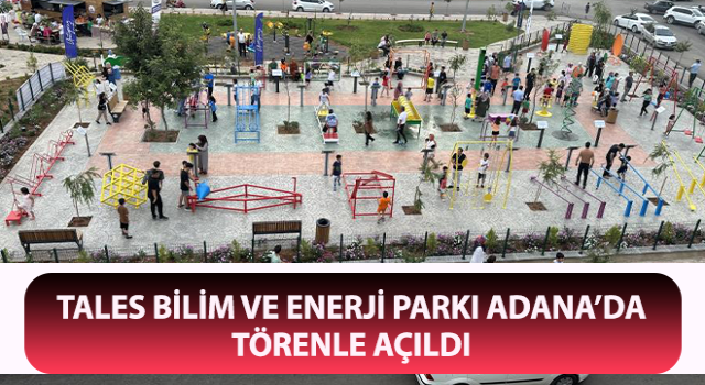 Tales Bilim ve Enerji Parkı Adana’da törenle açıldı