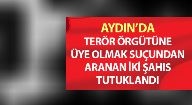 Aydın’da terör örgütü üyesi iki şahıs tutuklandı