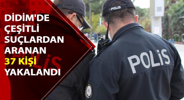 Didim'de 37 aranan şahıs yakalandı