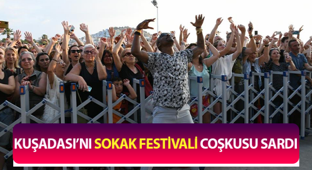 Kuşadası’nı sokak festivali coşkusu sardı