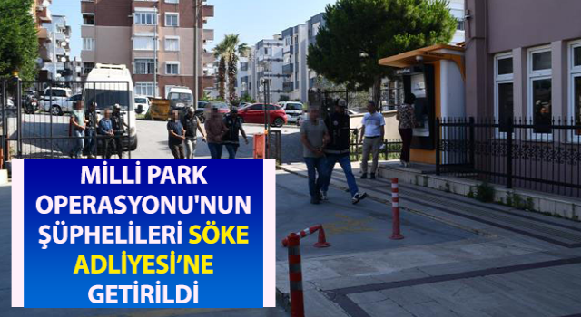 Milli Park Operasyonu'nun şüphelileri Söke Adliyesi’ne getirildi