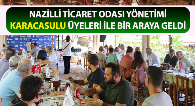 Nazilli Ticaret Odası yönetimi Karacasulu üyeleri ile bir araya geldi