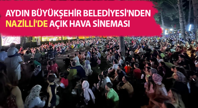 Aydın Büyükşehir'den Nazilli'de açık hava sineması