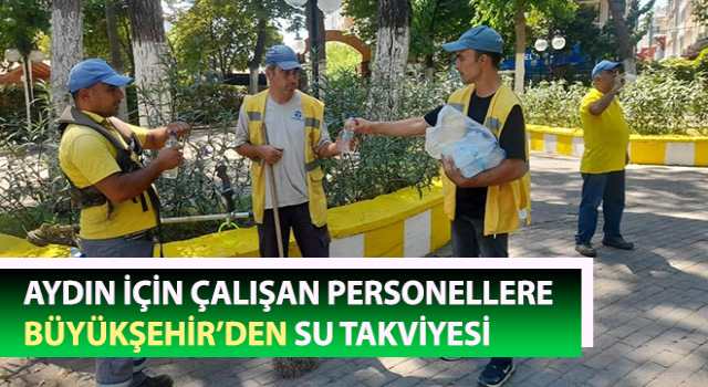 Aydın için çalışan personellere, Büyükşehir’den su takviyesi