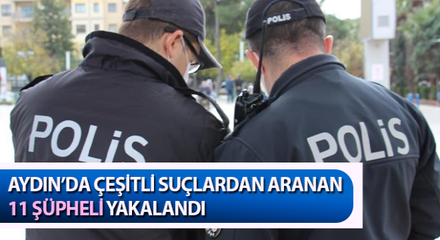 Aydın polisinden kaçamadılar: 11 yakalama