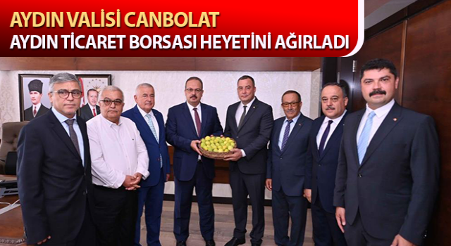 Aydın Valisi Canbolat, Aydın Ticaret Borsası heyetini ağırladı