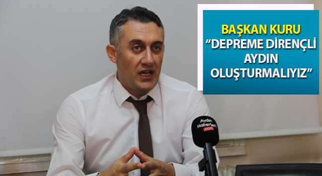 Başkan Kuru: “Depreme dirençli Aydın oluşturmalıyız”