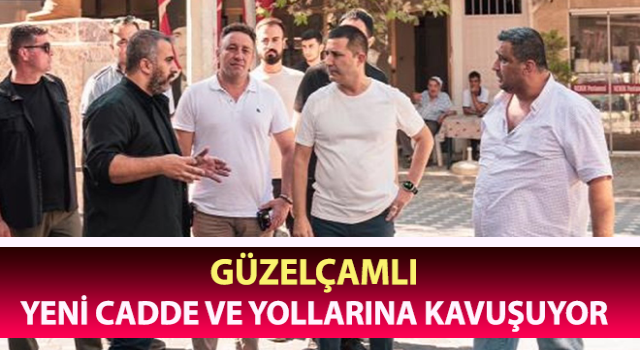 Güzelçamlı yeni cadde ve yollarına kavuşuyor