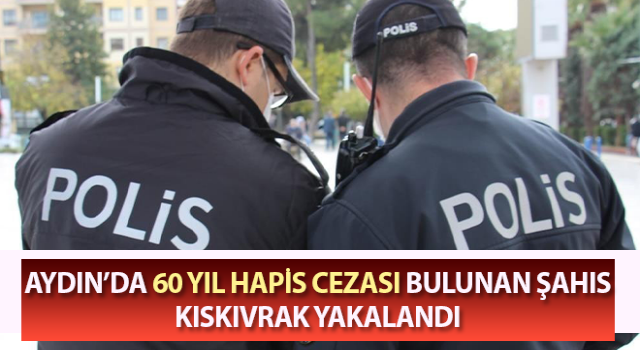 Hakkında 60 yıl hapis cezası bulunan şahıs yakalandı