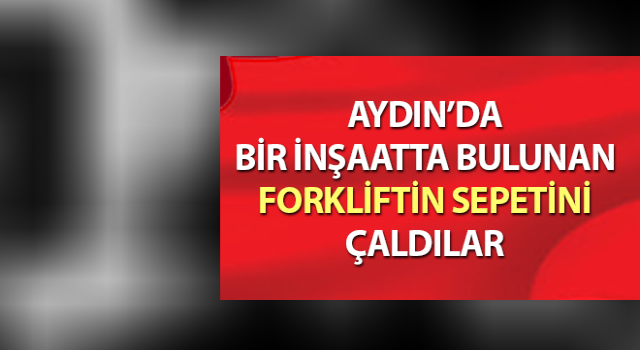 İnşaattan forklift sepetini çaldılar