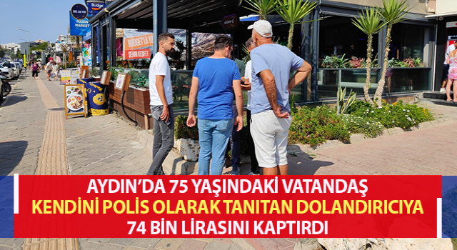 Kendini polis olarak tanıtan dolandırıcıya 74 bin lirasını kaptırdı