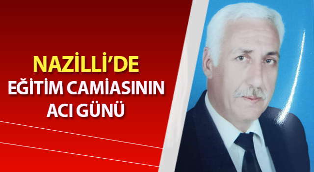 Nazilli’de eğitim camiasının acı günü