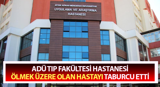 ADÜ Tıp Fakültesi Hastanesi, ölmek üzere olan hastayı taburcu etti