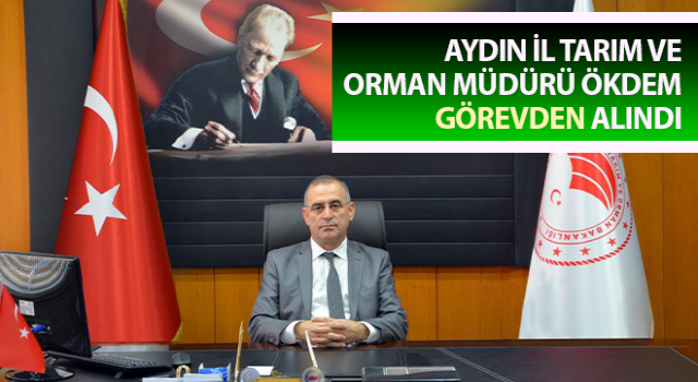 Aydın İl Tarım ve Orman Müdürü görevden alındı