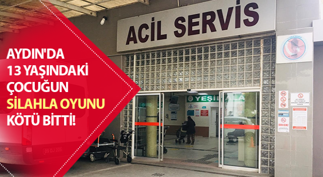 Aydın’da silahla oyun kötü bitti