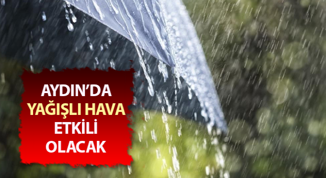 Aydın’da yağışlı hava etkili olacak