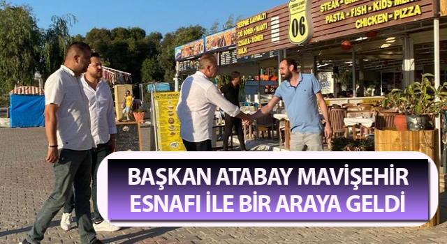 Başkan Atabay Mavişehir esnafı ile bir araya geldi