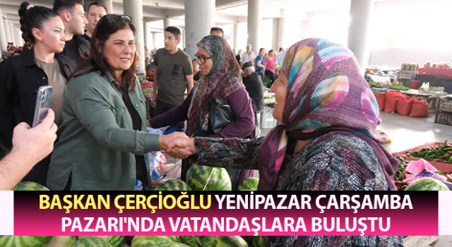 Başkan Çerçioğlu Yenipazar’da vatandaşlara buluştu