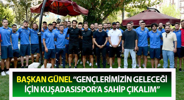 Başkan Günel: “Gençlerimizin geleceği için Kuşadasıspor’a sahip çıkalım”