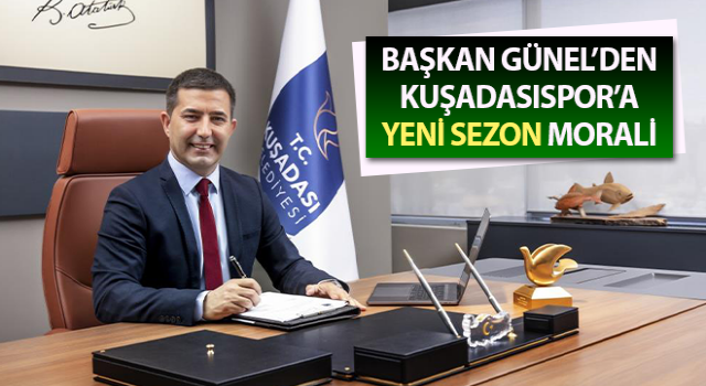 Başkan Günel’den Kuşadasıspor’a yeni sezon morali