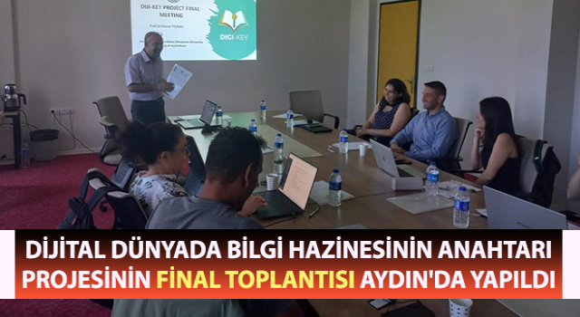 Dijital Dünyada Bilgi Hazinesinin Anahtarı projesinin final toplantısı Aydın'da yapıldı