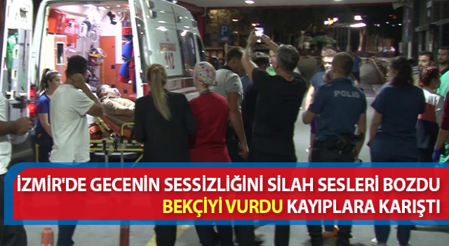 İzmir’de silahla dehşet saçtı, bekçiyi vurup kayıplara karıştı