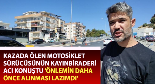 Kuşadası'nda kazada ölen motosiklet sürücüsünün kayınbiraderi acı konuştu