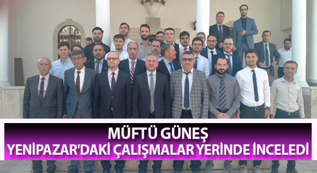 Müftü Güneş, Yenipazar'daki çalışmalar yerinde inceledi