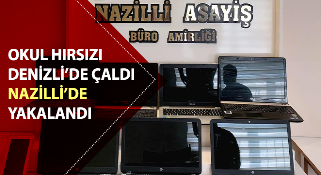 Okul hırsızı Denizli’de çaldı, Nazilli’de yakalandı