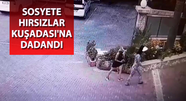 Sosyete hırsızlar Kuşadası'na dadandı