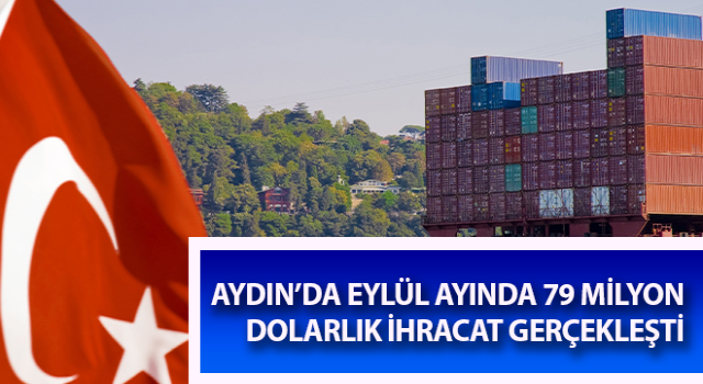 Aydın’da Eylül ayı ihracatı 79 milyon dolar oldu