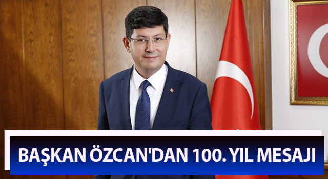 Başkan Özcan'dan 100. yıl mesajı