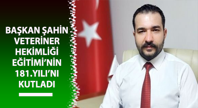 Başkan Şahin, Veteriner Hekimliği Eğitimi’nin 181.Yılı’nı kutladı