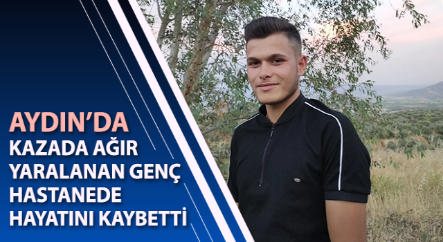 Kazada ağır yaralanan genç hastanede hayatını kaybetti