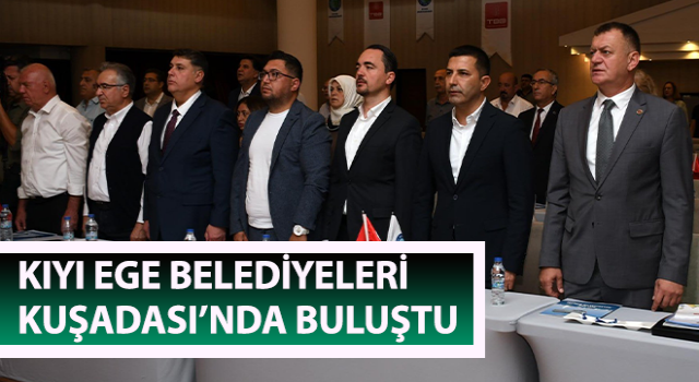 Kıyı Ege Belediyeleri Kuşadası’nda buluştu