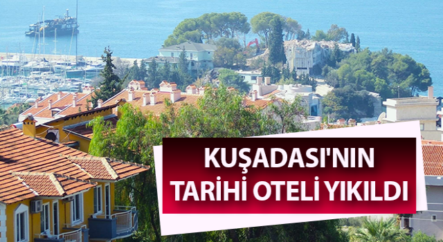 Kuşadası'nın tarihi oteli yıkıldı