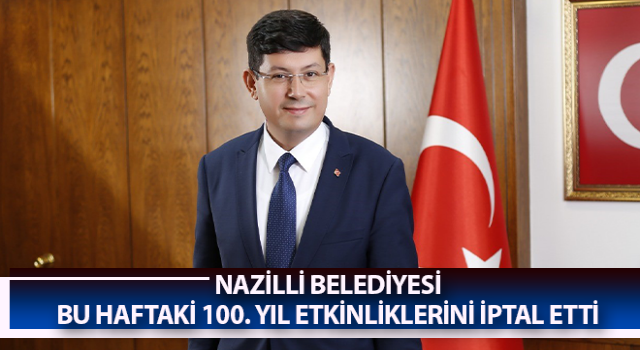 Nazilli Belediyesi bu haftaki 100. yıl etkinliklerini iptal etti