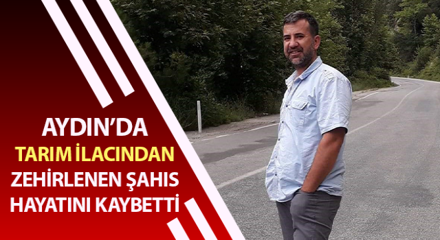 Tarım ilacından zehirlenen şahıs hayatını kaybetti