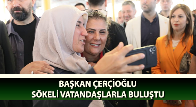 Başkan Çerçioğlu Sökeli vatandaşlarla bir araya geldi