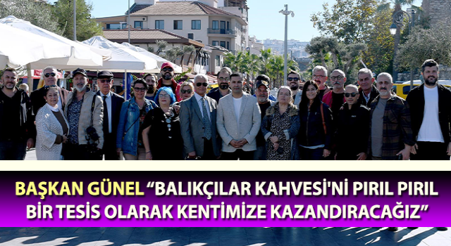 Başkan Günel: “Balıkçılar Kahvesi'ni pırıl pırıl bir tesis olarak kentimize kazandıracağız”