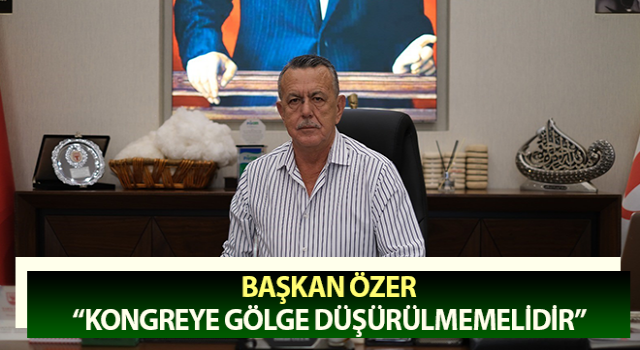 Başkan Özer; “Kongreye gölge düşürülmemelidir”