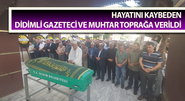 Didimli gazeteci ve muhtar toprağa verildi