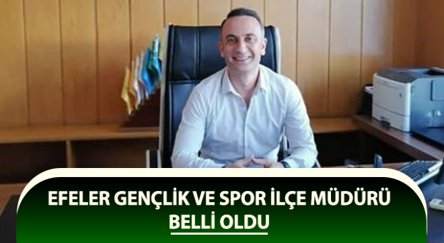 Efeler Gençlik ve Spor İlçe Müdürü belli oldu