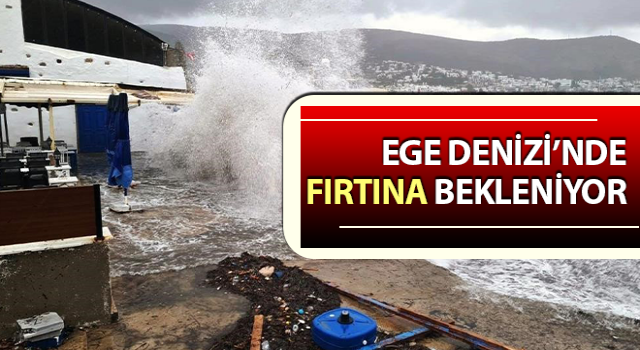 Ege Denizi’nde fırtına bekleniyor