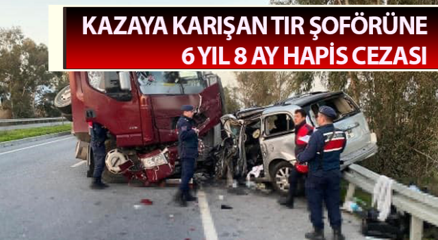 Kazaya karışan tır şoförüne 6 yıl 8 ay hapis cezası